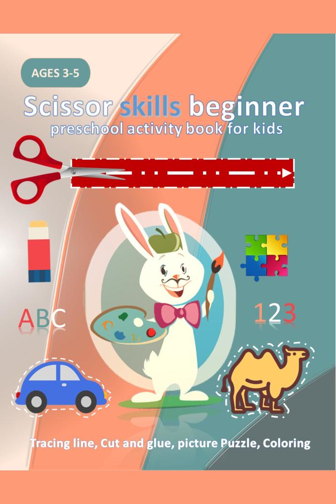Scissor skills beginner a preschool activity Ebook for kids ages 3-5: Activities Tracing line Cut and glue picture Puzzle Coloring