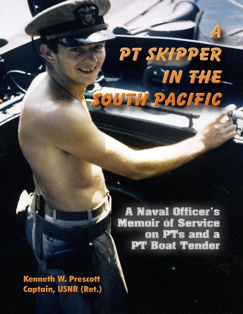 A PT Skipper in the South Pacific: A Naval Officer‘s Memoir of Service on PTs and a PT Boat Tender
