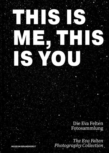 This Is Me This Is You. Die Eva Felten Fotosammlung/The Eva Felten Photography Collection