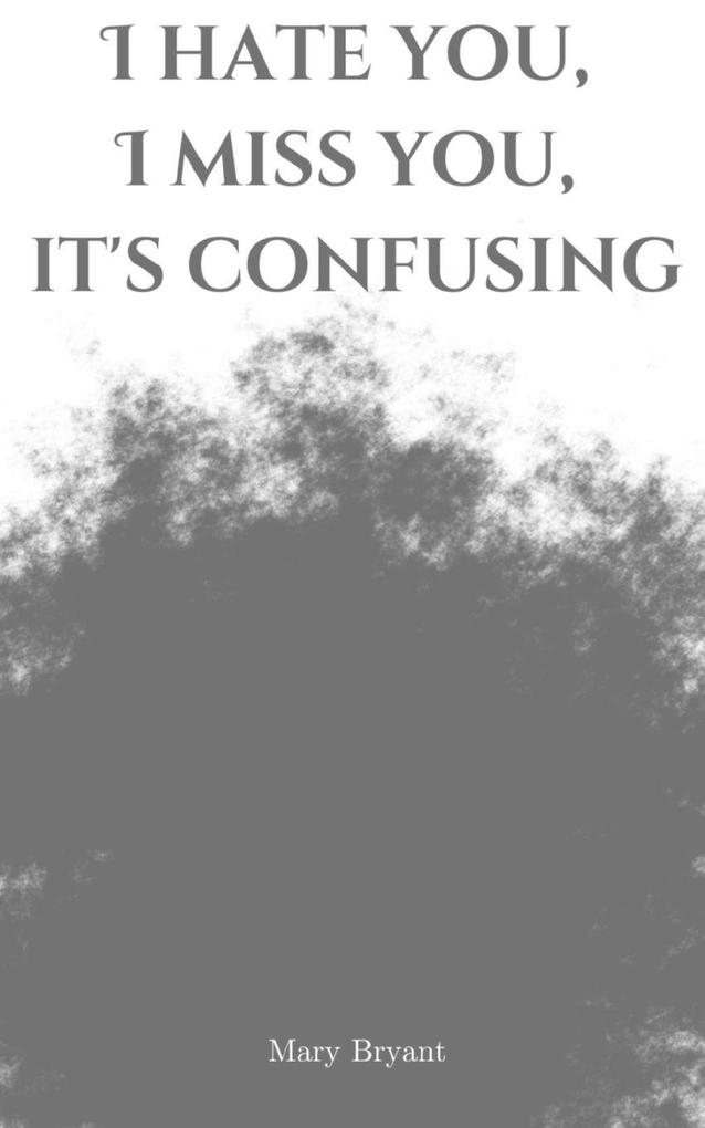 I hate you I miss you it's confusing