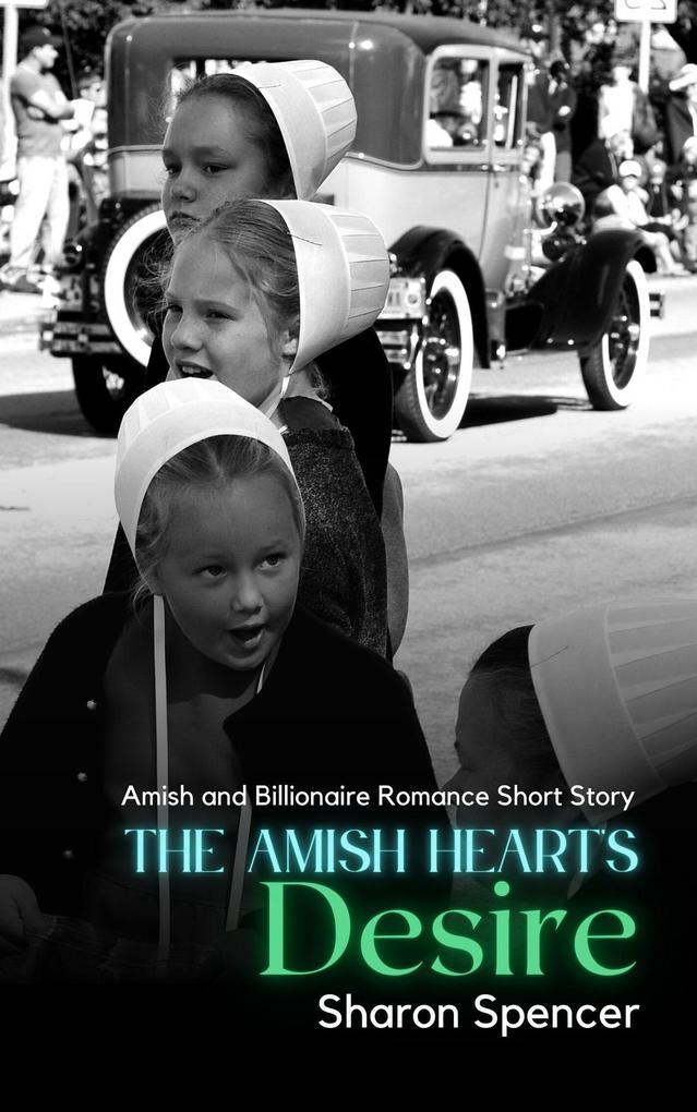 The Amish Heart‘s Desire: Amish and Billionaire Romance Short Story