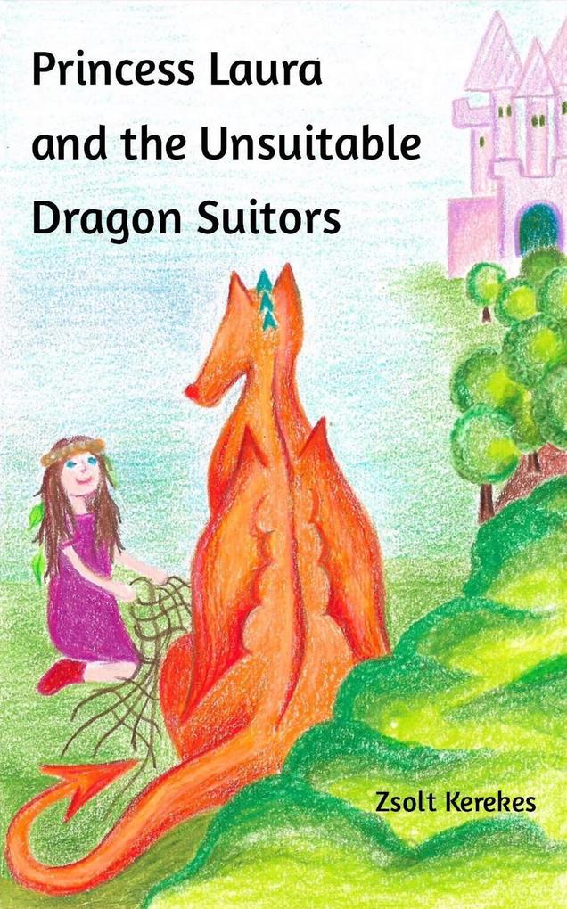 Princess Laura and the Unsuitable Dragon Suitors (stories from Anna‘s Wood)