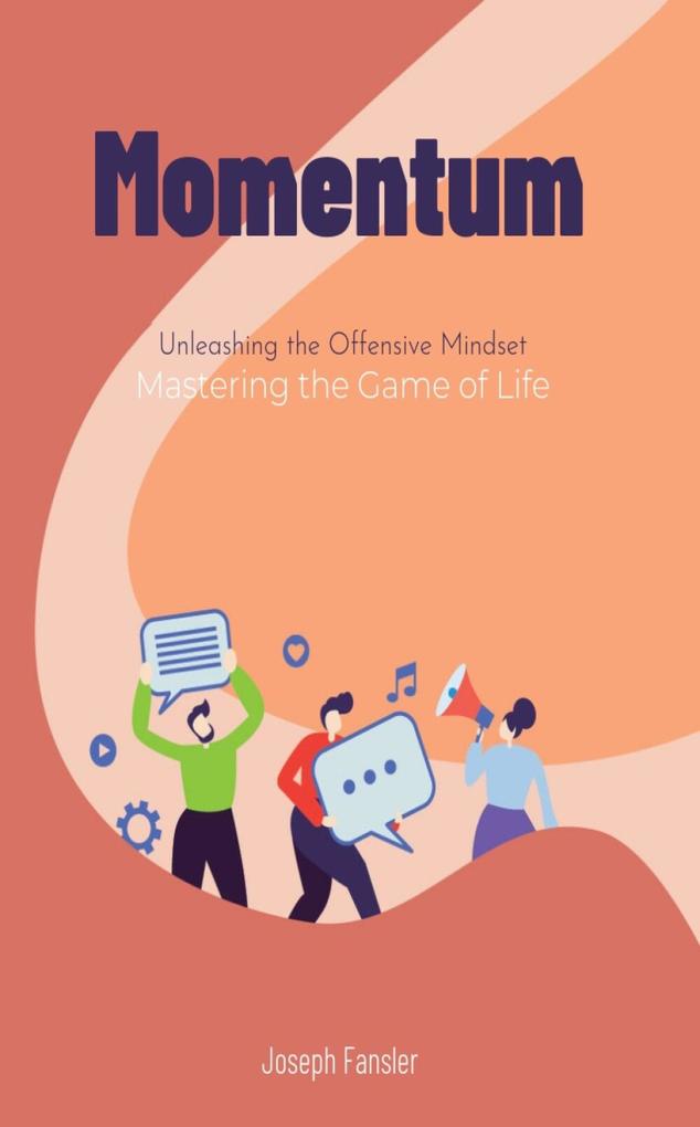 Momentum - Unleashing the Offensive Mindset: Mastering the Game of Life