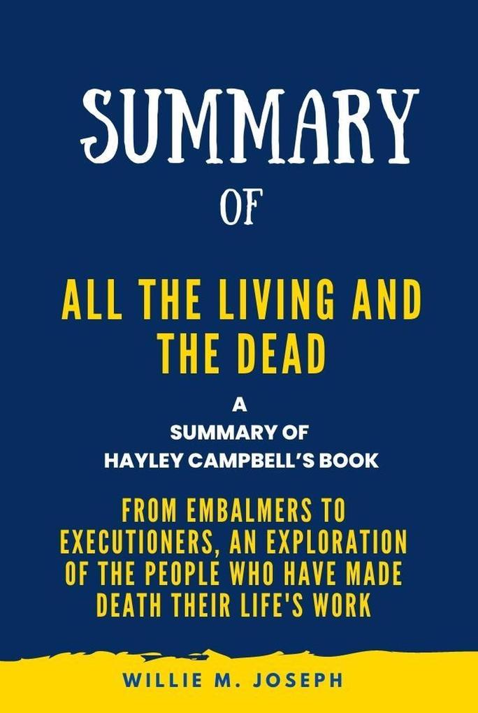 Summary of All the Living and the Dead By Hayley Campbell: From Embalmers to Executioners an Exploration of the People Who Have Made Death Their Life‘s Work