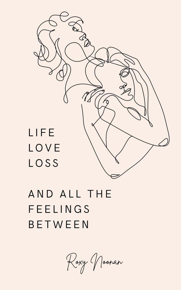 Life love loss and all the feelings between