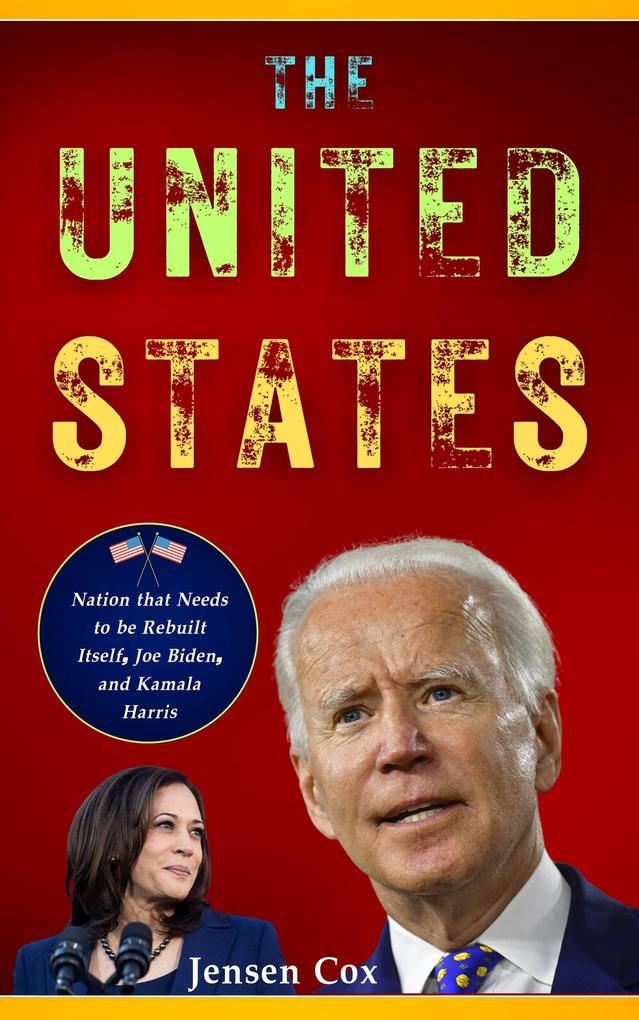 The United States: Nation that Needs to be Rebuilt Itself Joe Biden and Kamala Harris
