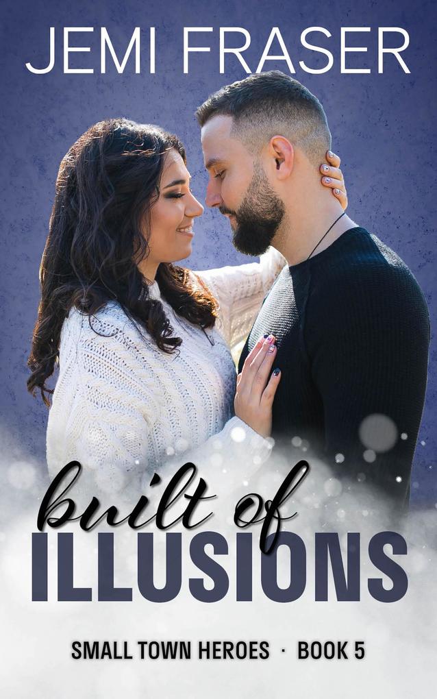 Built Of Illusions (Small Town Heroes Romance #5)