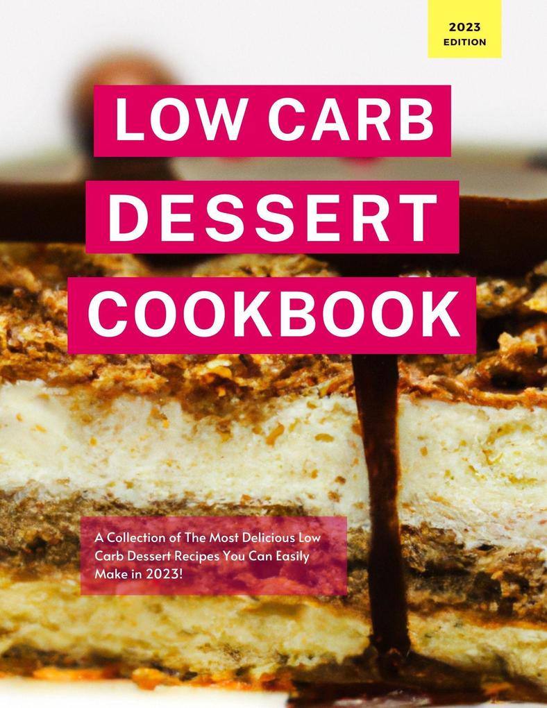 Low Carb Dessert Cookbook: A Collection of the Most Delicious Low Carb Dessert Recipes You Can Easily Make in 2023! (Low Carb Recipes For 2023 #1)