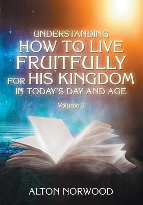 Understanding How to Live Fruitfully for His Kingdom in Today‘s Day and Age