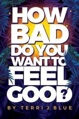 How Bad Do You Want To Feel Good?