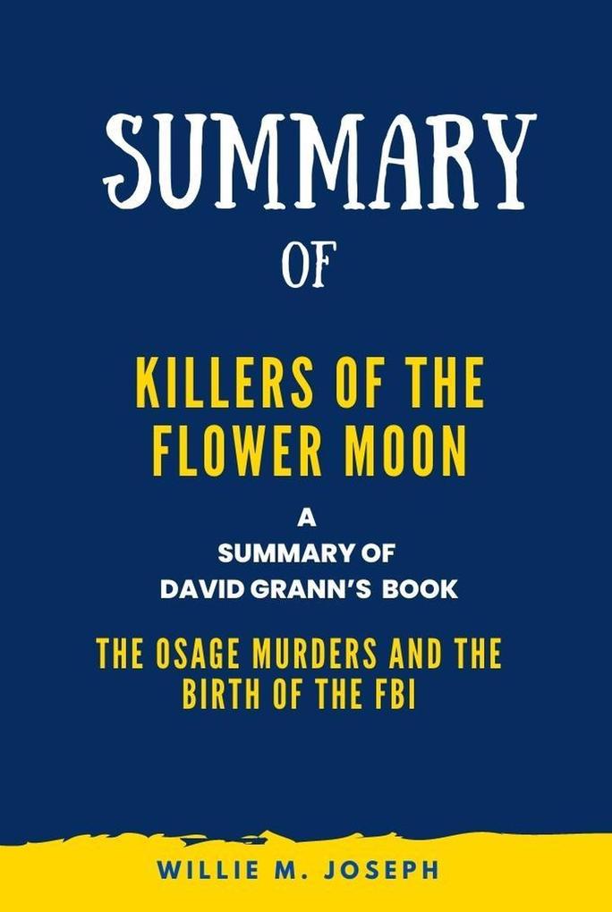 Summary of Killers of the Flower Moon By David Grann: The Osage Murders and the Birth of the FBI