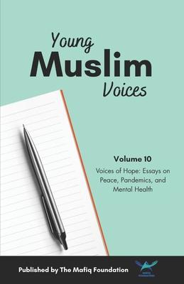 Young Muslim Voices Vol 10: Voices of Hope: Essays on Peace Pandemics and Mental Health