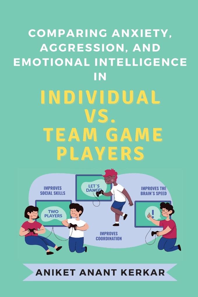 Comparing Anxiety Aggression and Emotional Intelligence in Individual Vs. Team Game Players