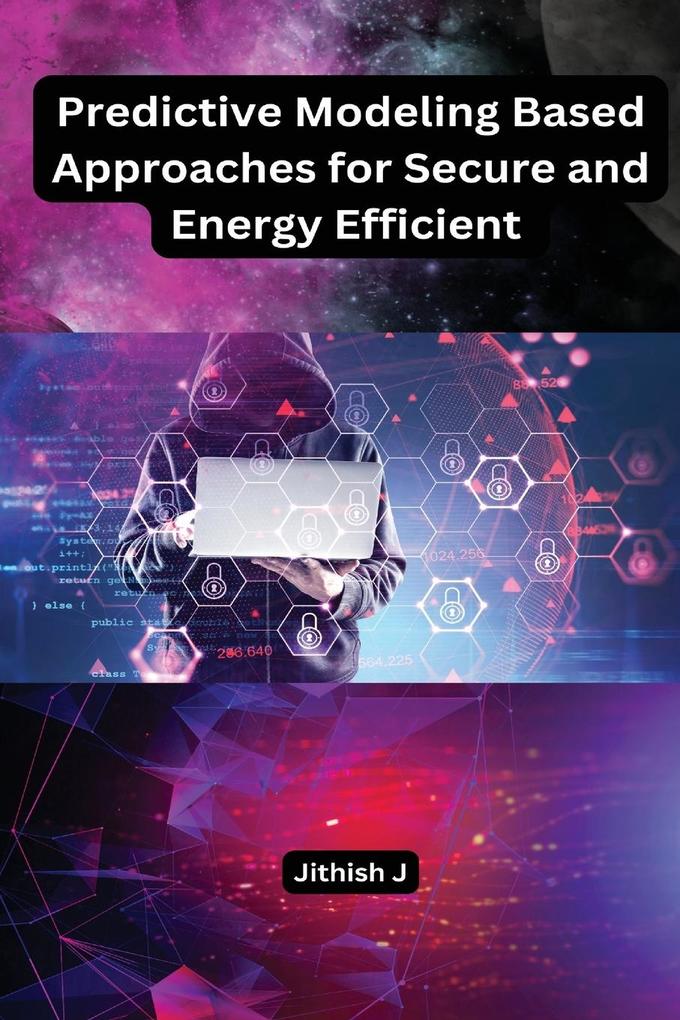 Predictive Modeling Based Approaches for Secure and Energy Efficient
