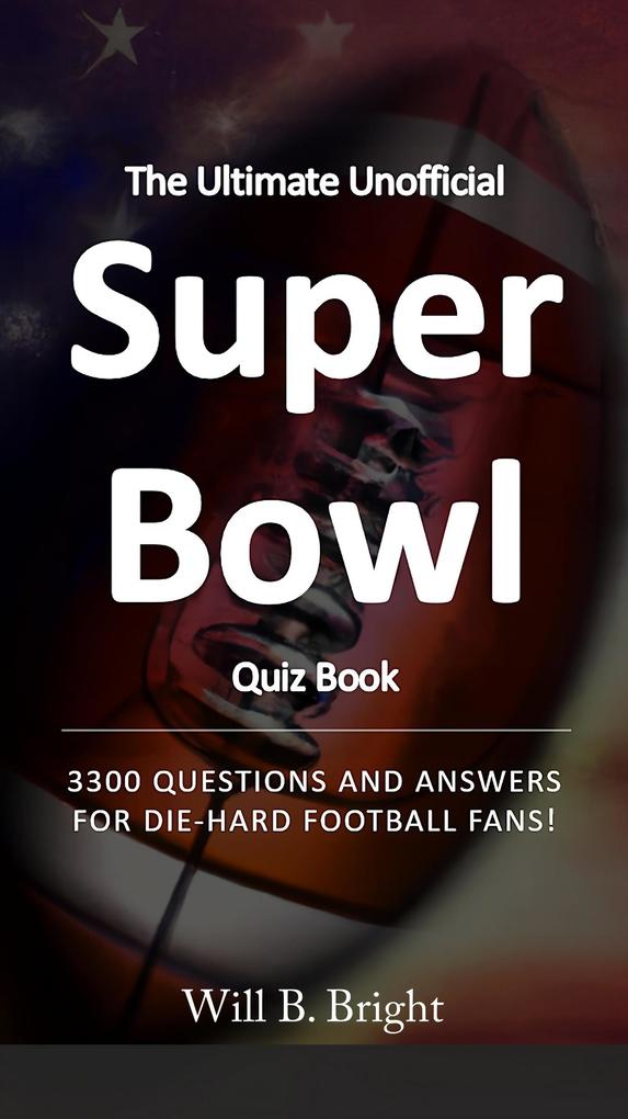 The Ultimate Unofficial Super Bowl Quiz Book: 3300 Questions and Answers for Die-Hard Football Fans!