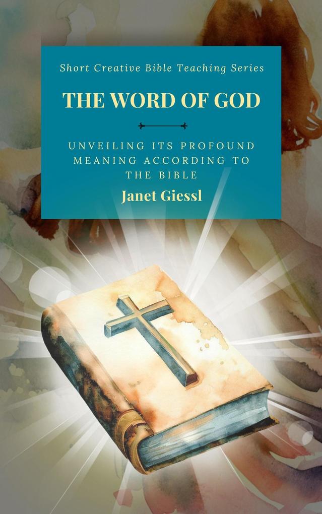 The Word of God: Unveiling Its Profound Meaning According to the Bible (Short Creative Bible Teaching Series)