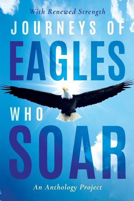 Journeys of Eagles who Soar: An Anthology Project