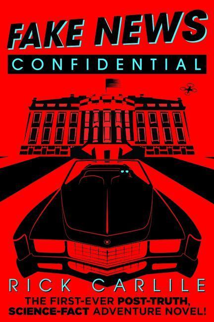 Fake News Confidential: The First-Ever Post-Truth Science-Fact Adventure Novel!
