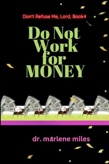 Do Not Work for Money: Don‘t Refuse Me Lord: Book 4