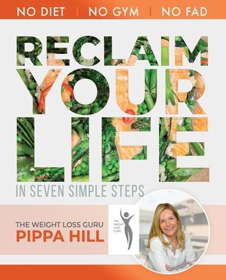 RECLAIM Your Life: How to drop 5kg a month in 7 simple steps No Diet No Gym No Fad.