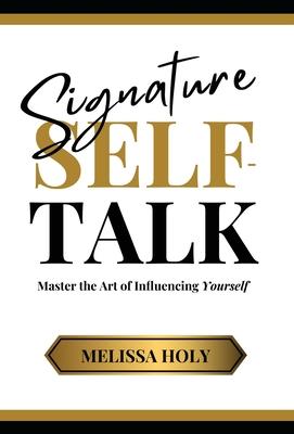 Signature Self-Talk: Master the Art of Influencing Yourself