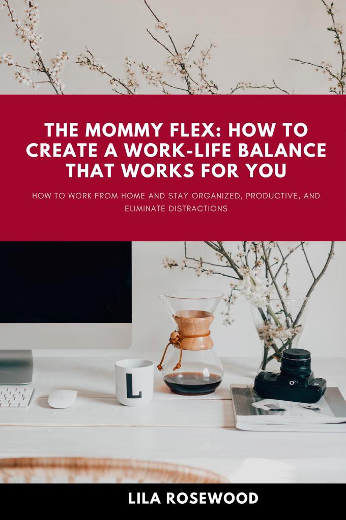 The Mommy Flex: How To Create A Work-Life Balance That Works For You (Mompreneur‘s Journey: Empowering Work-from-Home Moms #1)