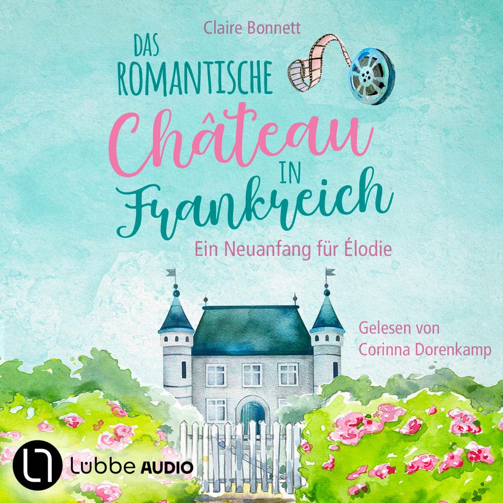 Das romantische Château in Frankreich - Ein Neuanfang für Élodie - Loiretal-Reihe Teil 1