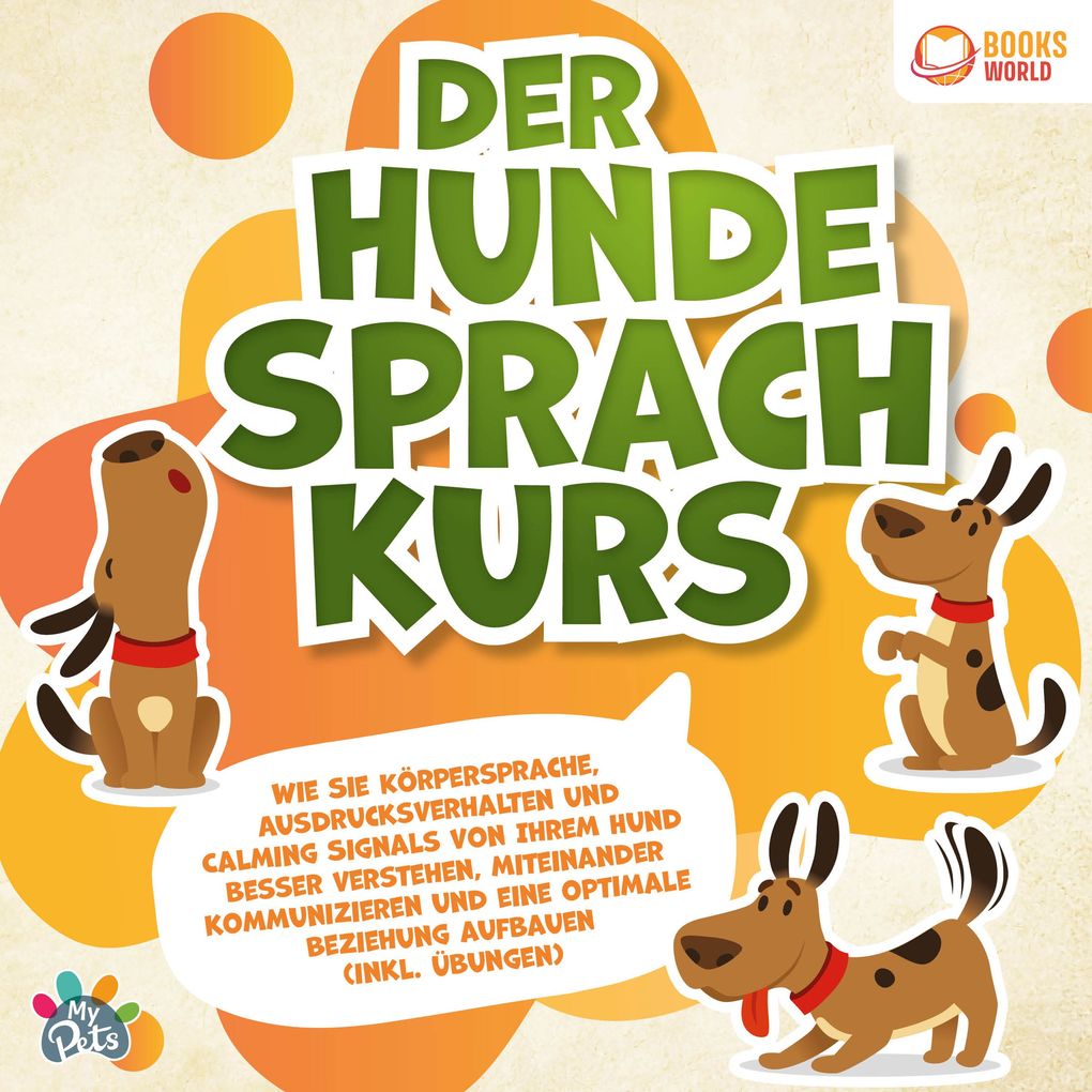 Der Hundesprachkurs: Wie Sie Körpersprache Ausdrucksverhalten und Calming Signals von Ihrem Hund besser verstehen miteinander kommunizieren und eine optimale Beziehung aufbauen (inkl. Übungen)
