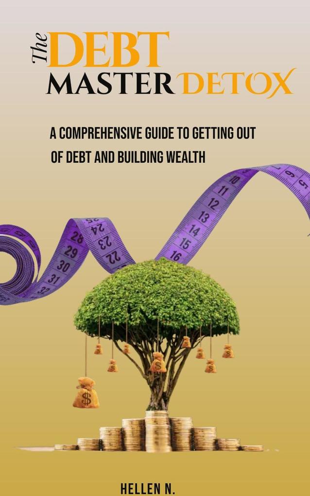 The Debt Master Detox. A Comprehensive Guide to Getting out of Debt and Building Wealth. (1 #1)