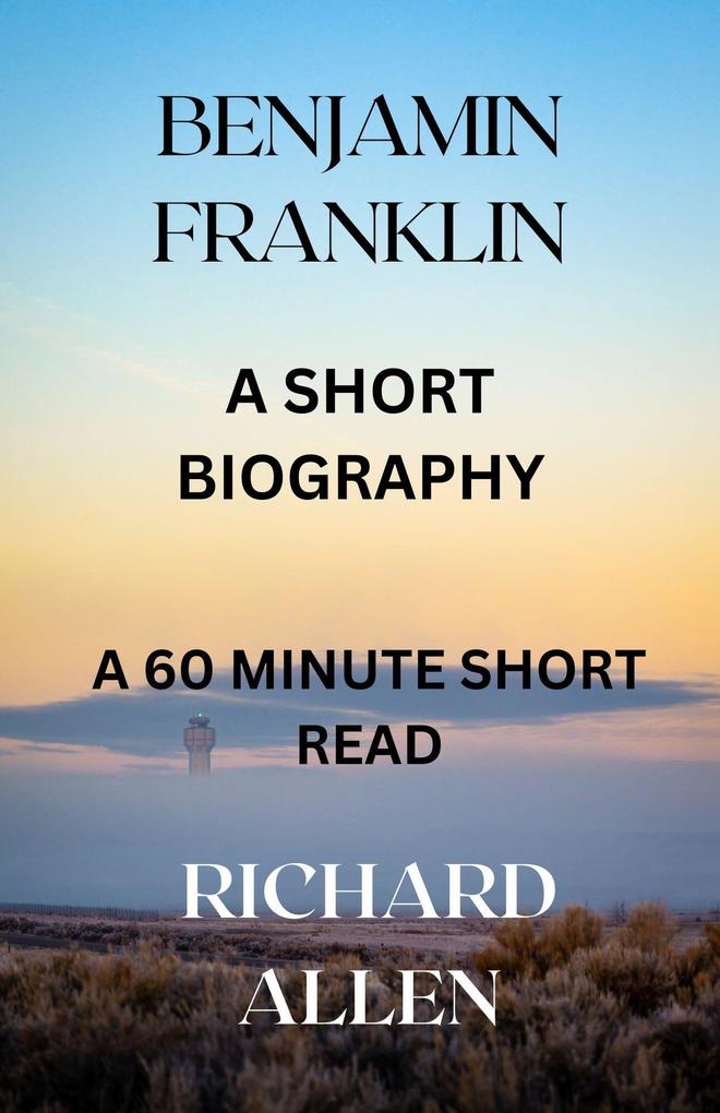 Benjamin Franklin: A Short Biography (Short Biographies of Famous People)