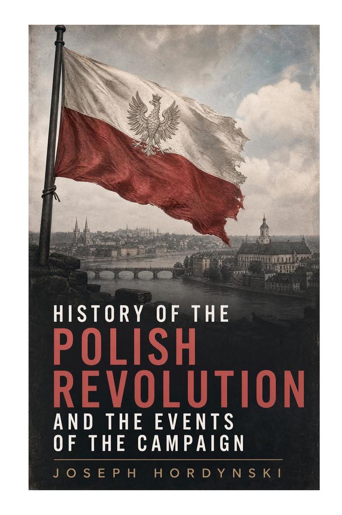 History of the Polish Revolution and the Events of the Campaign