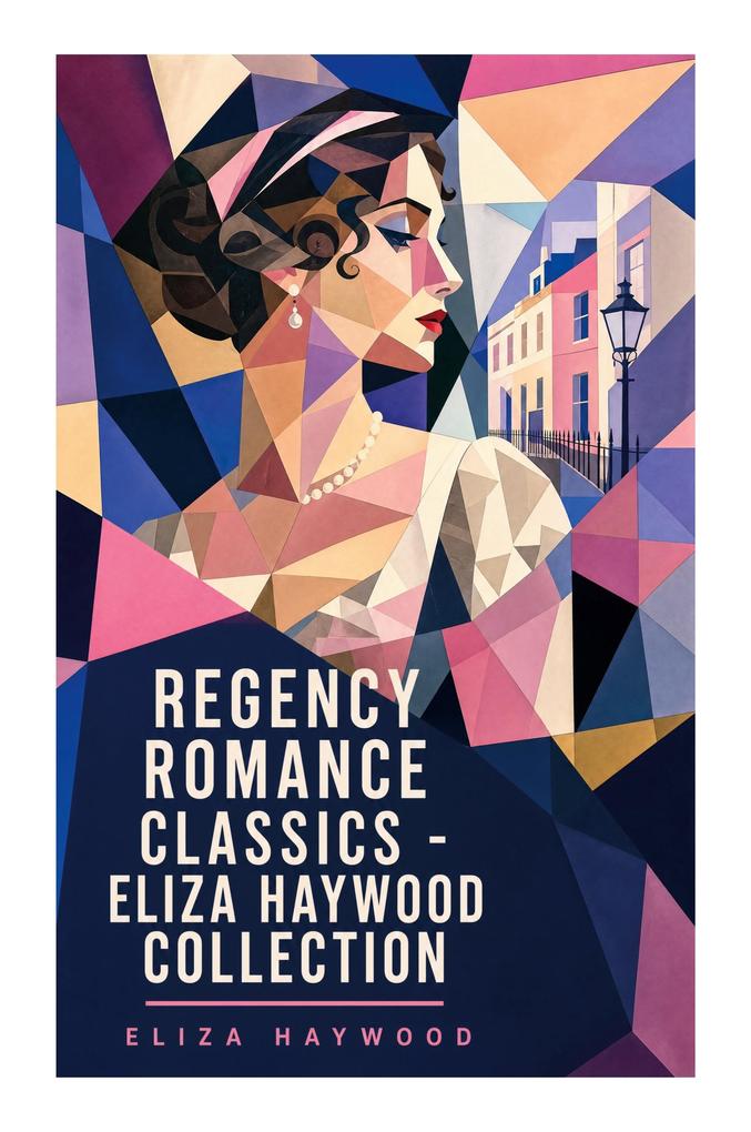Regency Romance Classics - Eliza Haywood Collection