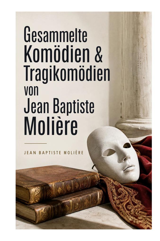 Gesammelte Komödien & Tragikomödien von Jean Baptiste Molière