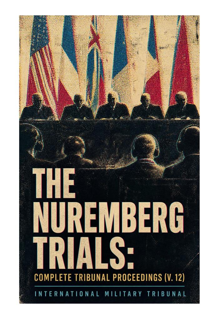 The Nuremberg Trials: Complete Tribunal Proceedings (V. 12)
