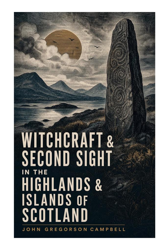 Witchcraft & Second Sight in the Highlands & Islands of Scotland