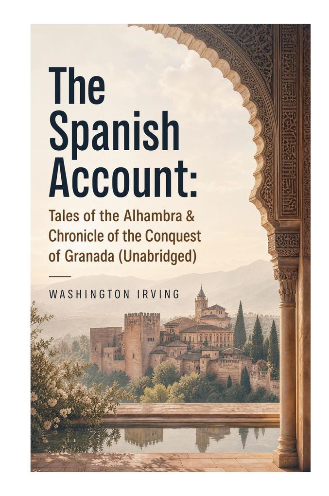 The Spanish Account: Tales of the Alhambra & Chronicle of the Conquest of Granada (Unabridged)