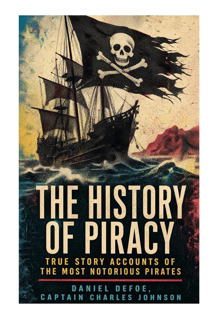 The History of Piracy: True Story Accounts of the Most Notorious Pirates