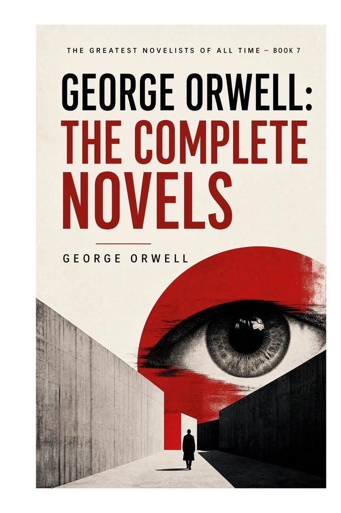 George Orwell: The Complete Novels (The Greatest Novelists of All Time - Book 7)