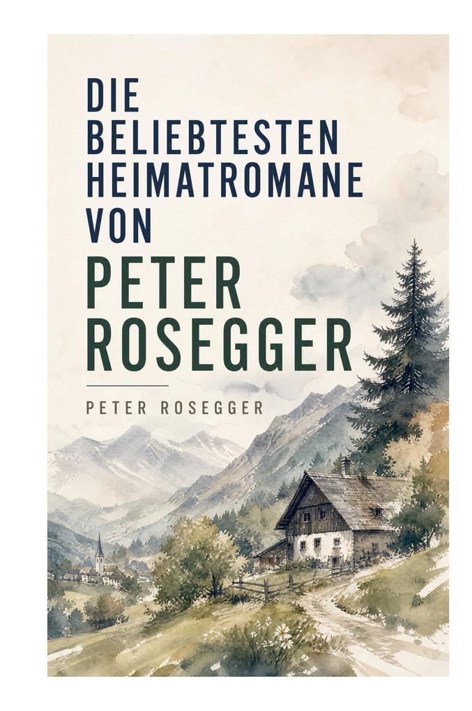 Die beliebtesten Heimatromane von Peter Rosegger