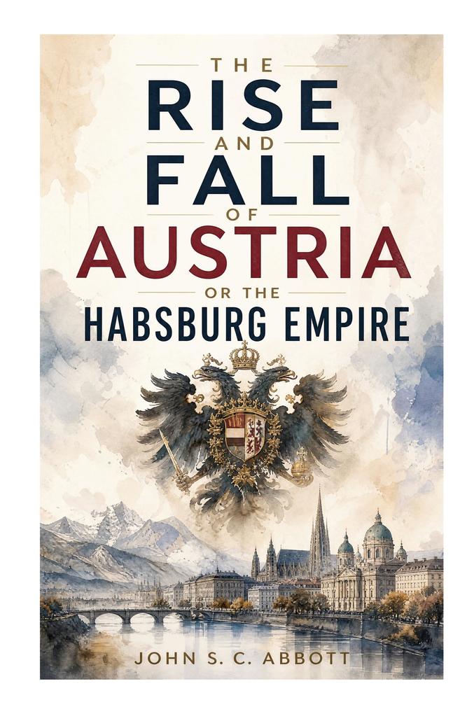 The Rise and Fall of Austria or the Habsburg Empire