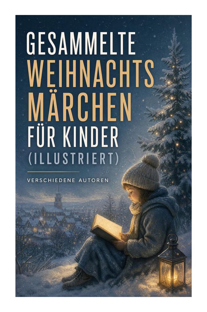Gesammelte Weihnachtsmärchen für Kinder (Illustriert)