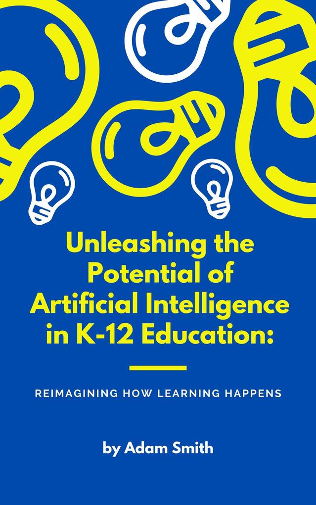 Unleashing the Potential of Artificial Intelligence in K-12 Education: Reimagining How Learning Happens (AI in K-12 Education)