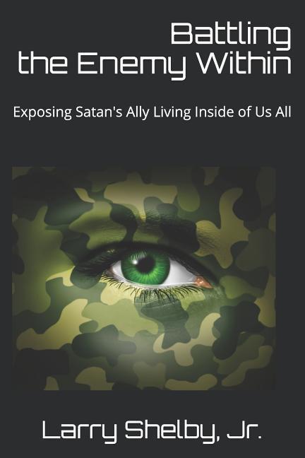 Battling the Enemy Within: Exposing Satan‘s Ally Living Inside of Us All