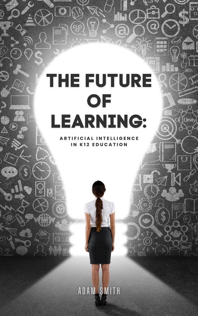 The Future of Learning: Artificial Intelligence in K12 Education (AI in K-12 Education)