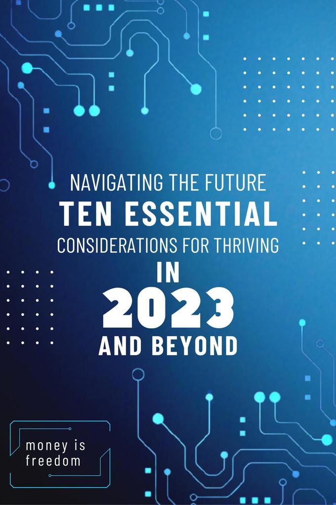 Navigating the Future: Ten Essential Considerations for Thriving in 2023 and Beyond