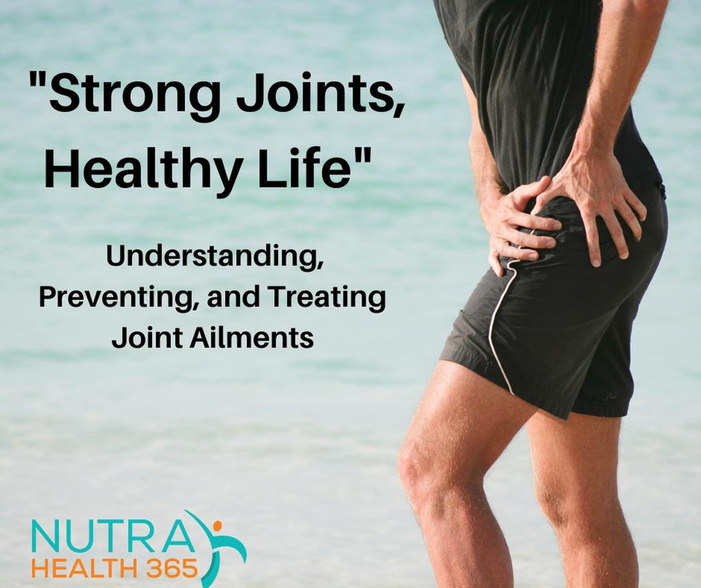 Strong Joints Healthy Life: Understanding Preventing and Treating Joint Ailments