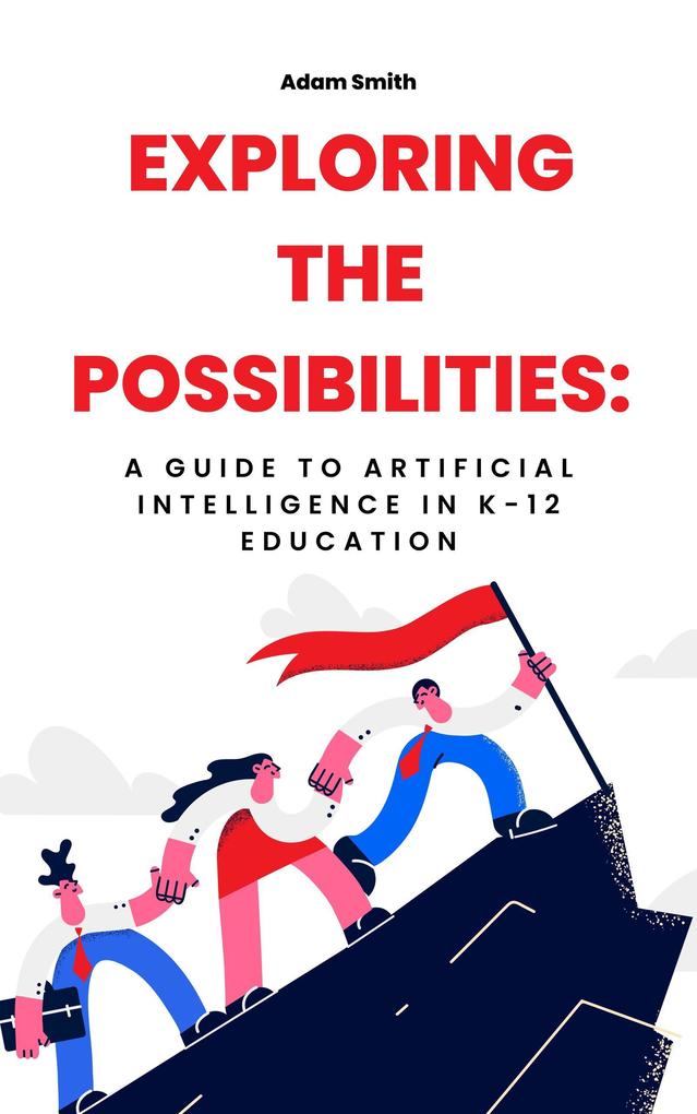 Exploring the Possibilities: A Guide to Artificial Intelligence in K-12 Education (AI in K-12 Education)