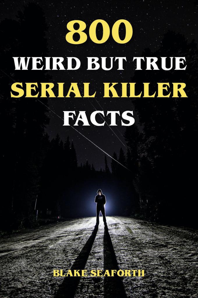 800 Weird But True Serial Killer Facts