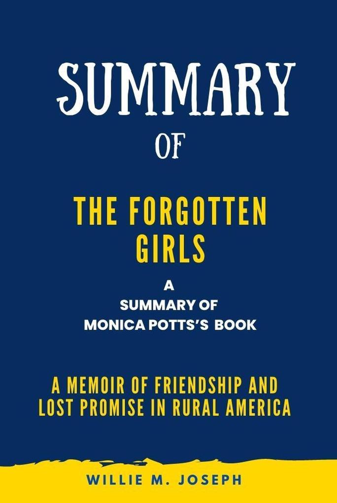 Summary of The Forgotten Girls By Monica Potts: A Memoir of Friendship and Lost Promise in Rural America