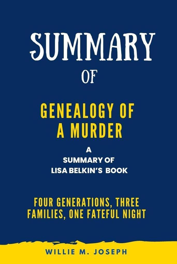 Summary of Genealogy of a Murder By Lisa Belkin: Four Generations Three Families One Fateful Night
